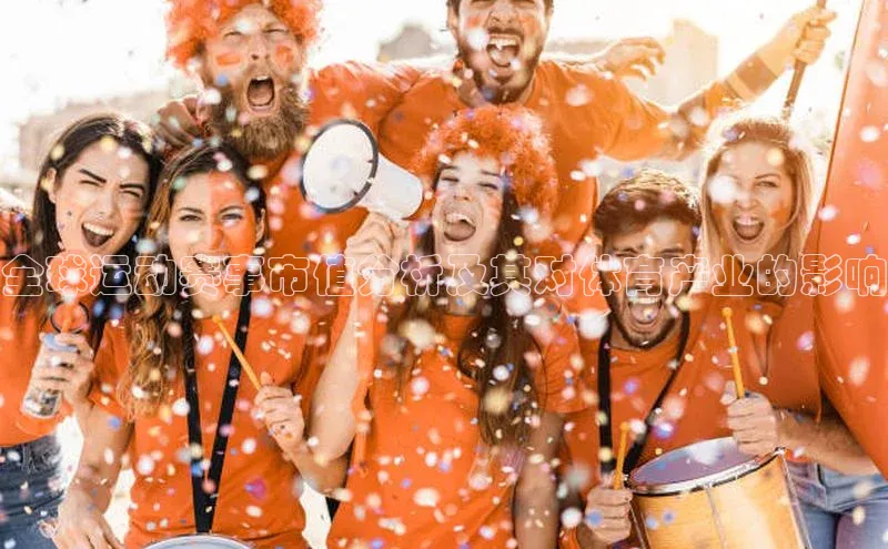 球盟会qmh网页版登录百度集团全球运动赛事市值分析及其对体育产业的影响