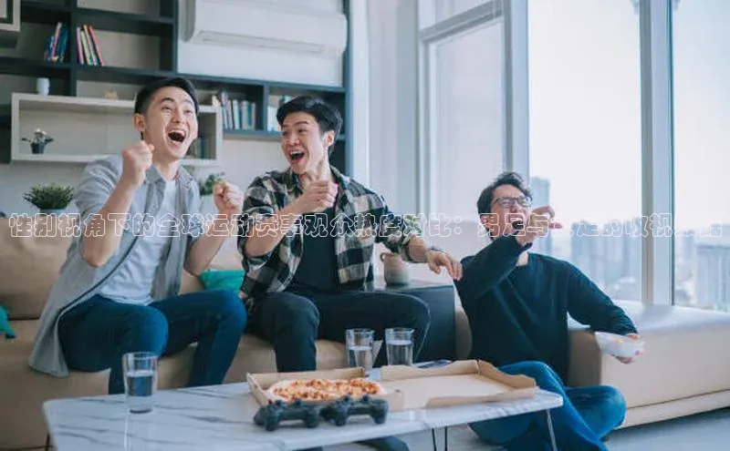 性别视角下的全球运动赛事观众热度对比：男足与女足的收视数据