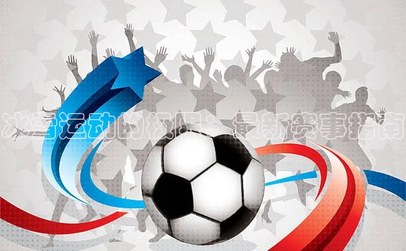 冰雪运动的极限：最新赛事指南