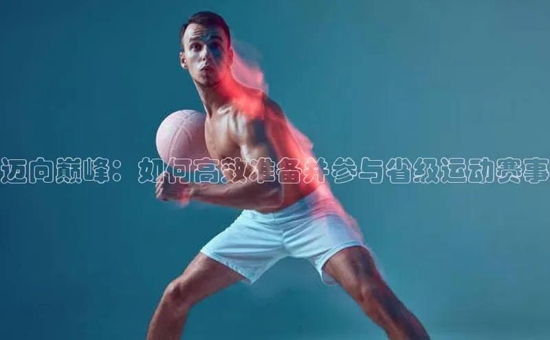 迈向巅峰：如何高效准备并参与省级运动赛事