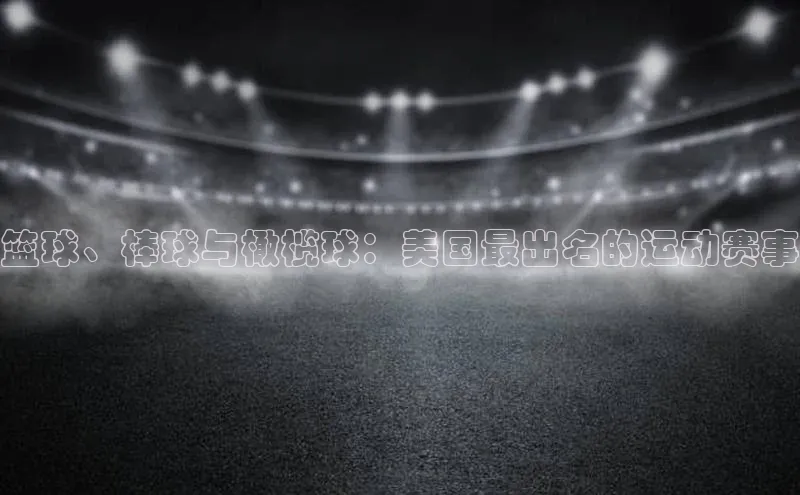 篮球、棒球与橄榄球：美国最出名的运动赛事