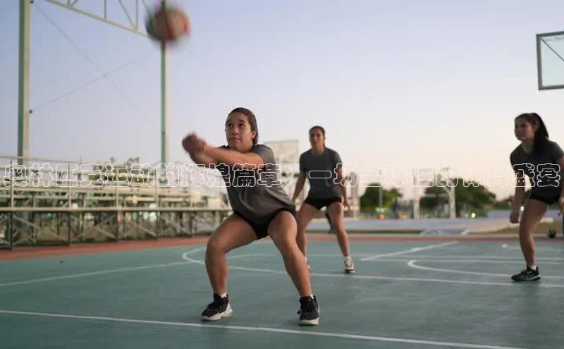 奥林匹克运动的辉煌篇章：一场全球性的体育盛宴