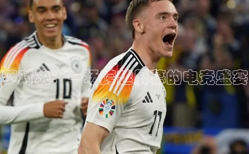 梦对决：一场跨越屏幕的电竞盛宴