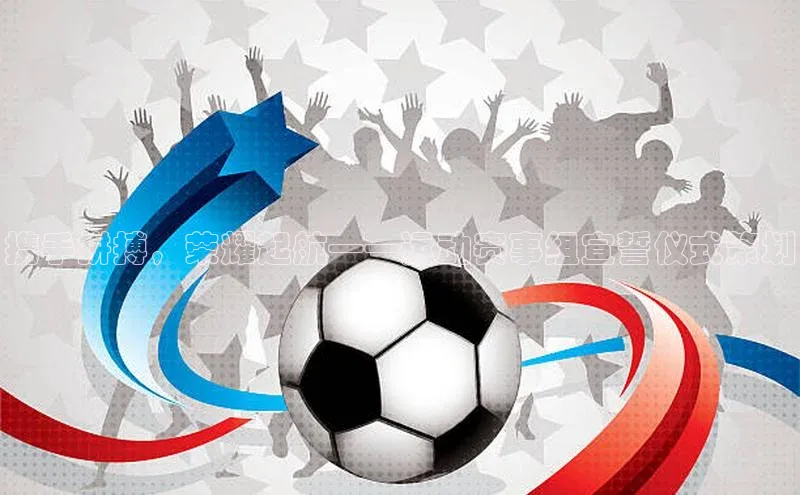 携手拼搏，荣耀起航——运动赛事组宣誓仪式策划