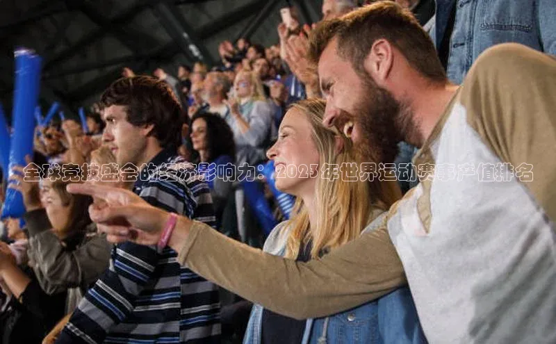 全球竞技盛会的经济影响力：2023年世界运动赛事产值排名