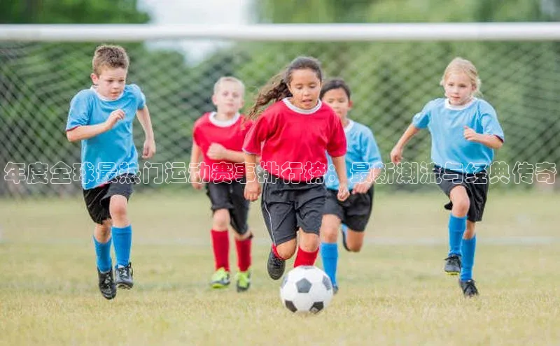 年度全球最热门运动赛事排行榜：最新潮流与经典传奇