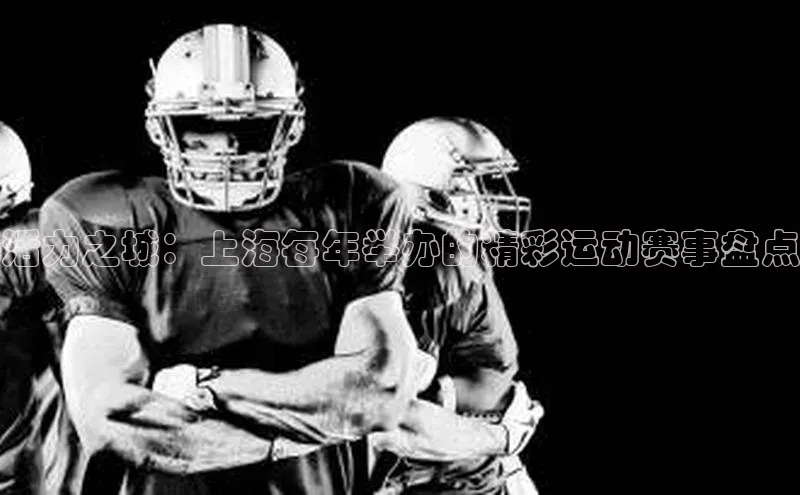 活力之城：上海每年举办的精彩运动赛事盘点