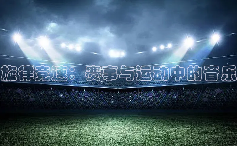 旋律竞速：赛事与运动中的音乐