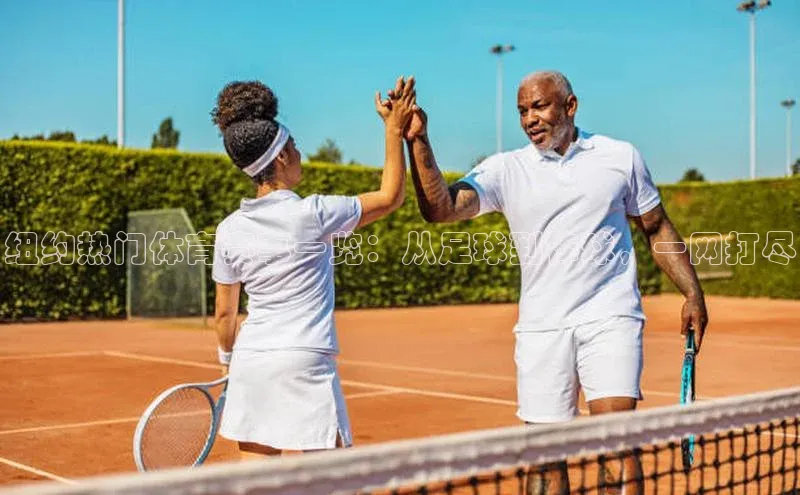 纽约热门体育赛事一览：从足球到棒球，一网打尽