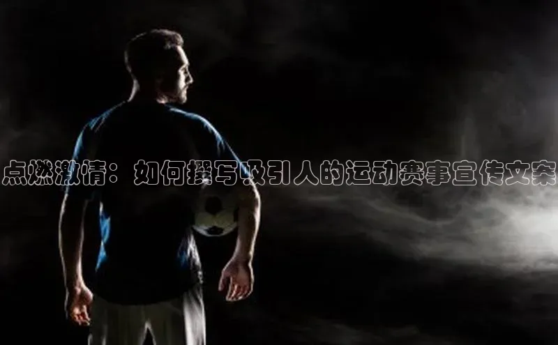 点燃激情：如何撰写吸引人的运动赛事宣传文案