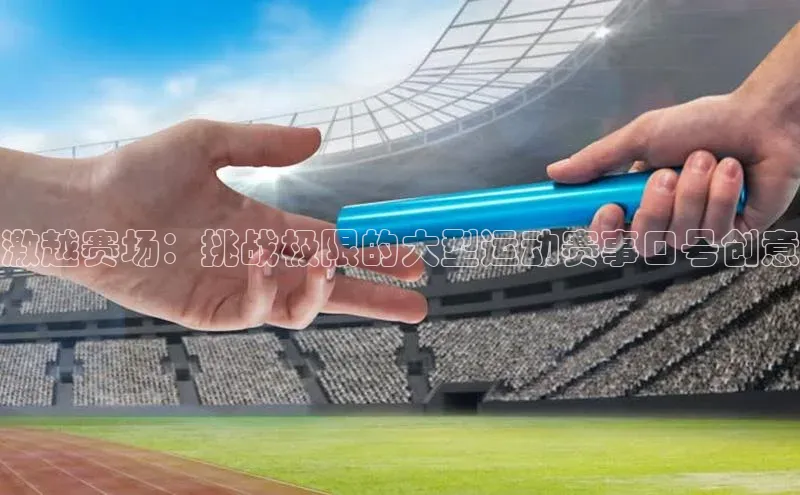 激越赛场：挑战极限的大型运动赛事口号创意